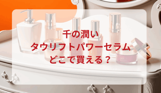 千の潤い・タウリフトパワーセラムはどこで買える？最安値で売ってるのはドンキ？マツキヨ？