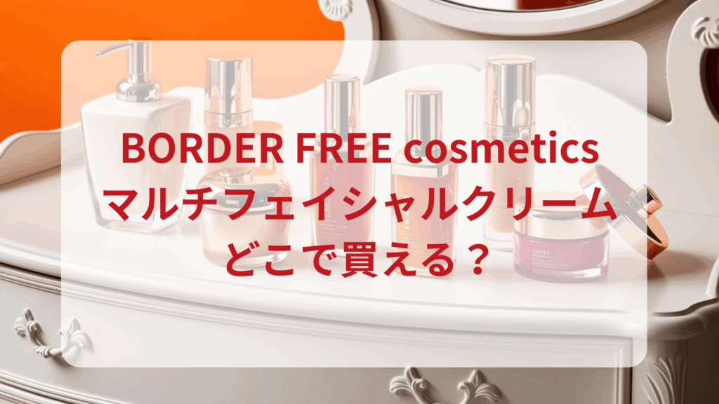BORDER FREE cosmeticsマルチフェイシャルクリーム販売店どこで買えるどこで売ってる最安値ドンキマツキヨドラッグストア