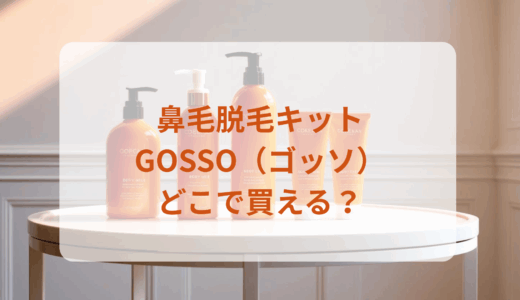 ブラジリアンワックス鼻毛脱毛キット・GOSSO（ゴッソ）はどこで買える？最安値で売ってるのはドンキ？マツキヨ？