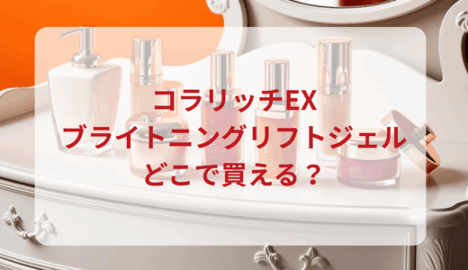 コラリッチEXブライトニングリフトジェルはどこで買える？最安値で売ってるのはドンキ？マツキヨ？