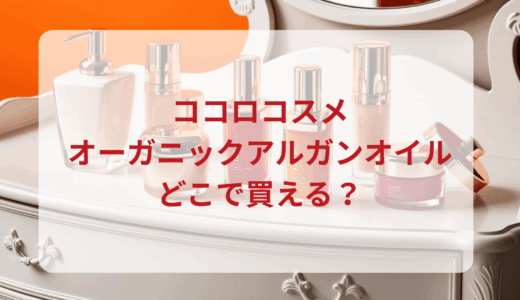 ココロコスメ・オーガニックアルガンオイルはどこで買える？最安値で売ってるのはドンキ？マツキヨ？