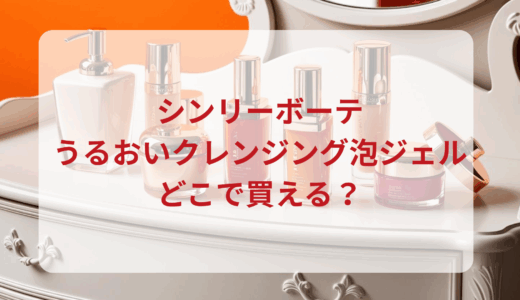 シンリーボーテ・うるおいクレンジング泡ジェルはどこで買える？最安値で売ってるのはドンキ？マツキヨ？